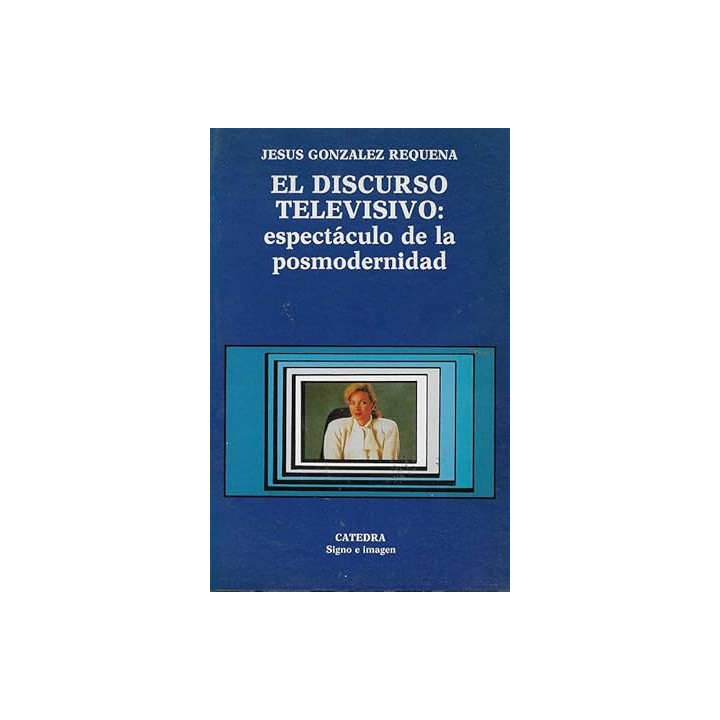 El Discurso Televisivo. Espectaculo de la posmodernidad